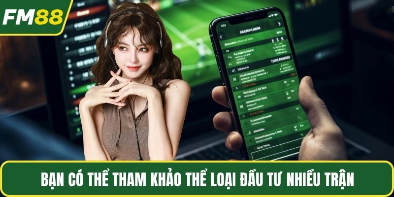 Bạn có thể tham khảo thể loại đầu tư nhiều trận