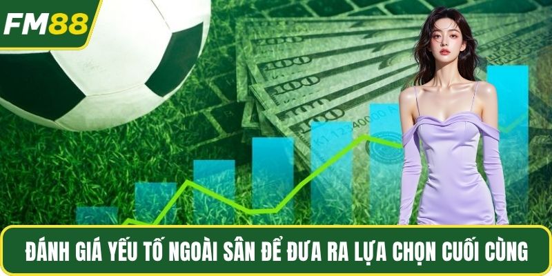 Đánh giá yếu tố ngoài sân để đưa ra lựa chọn cuối cùng