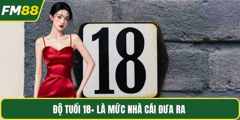 Độ tuổi 18+ là mức nhà cái đưa ra