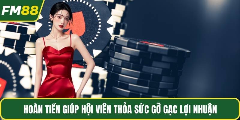 Hoàn tiền giúp hội viên thỏa sức gỡ gạc lợi nhuận