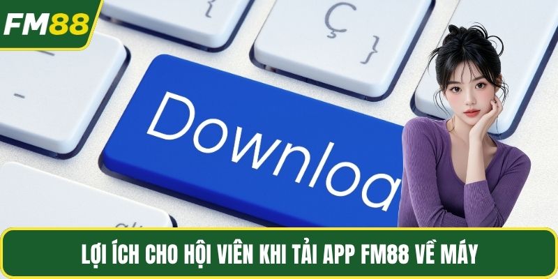 Lợi ích cho hội viên khi tải App FM88 về máy