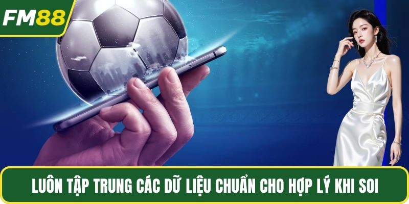 Luôn tập trung các dữ liệu chuẩn cho hợp lý khi soi