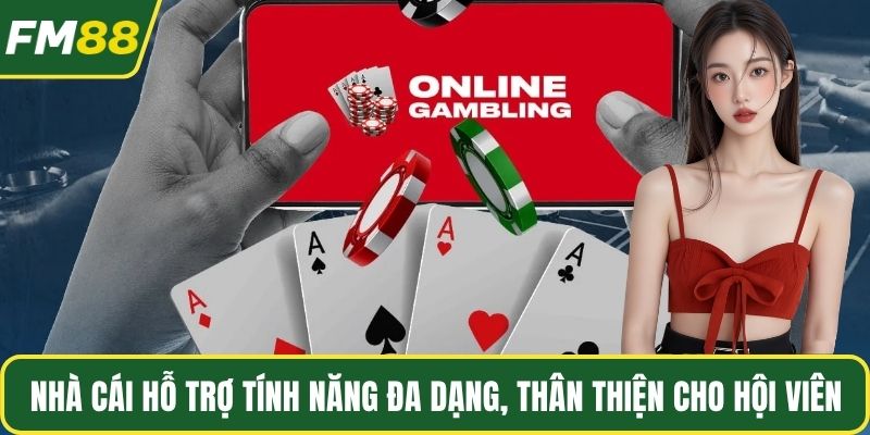 Nhà cái hỗ trợ tính năng đa dạng, thân thiện cho hội viên