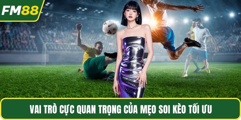 Vai trò cực quan trọng của mẹo soi kèo tối ưu